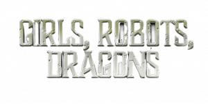 Girls, Robots, Dragons