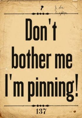 Don't Bother Me I'm Pinning