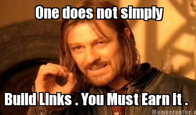 One Must Not Build Links. You Must Earn it.
