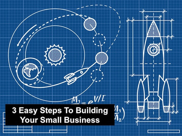 Three Easy Steps to Building Your Small Business