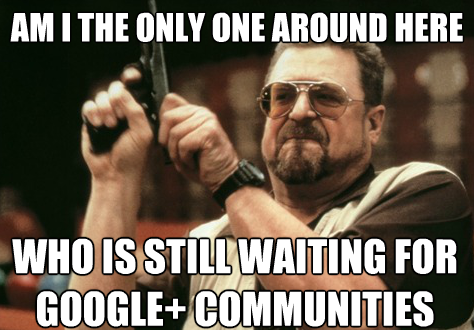 Waiting for Google Communities