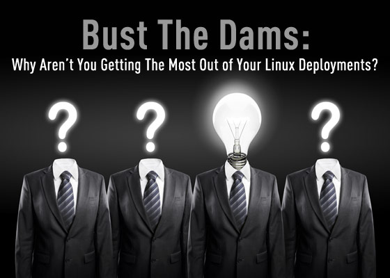 Bust the Dams: Why Aren’t You Getting the Most out of Your Linux Deployments?