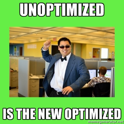 Unoptimized is the new optimized