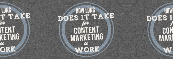 How long does it take for content marketing to work
