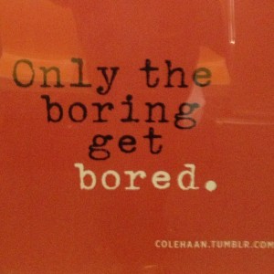 only the boring get bored