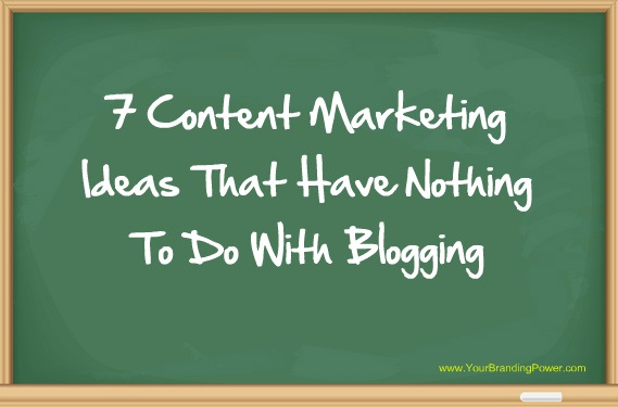 7 Content Marketing Ideas That Have Nothing To Do With Blogging