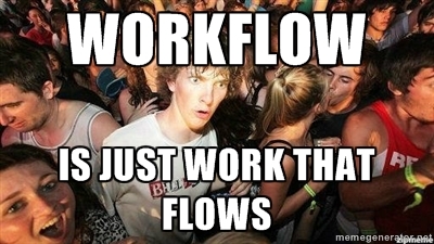 workflow is just work that flows