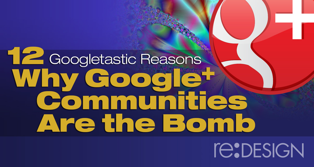 12 Googletastic Reasons Why Google+ Communities Are the Bomb