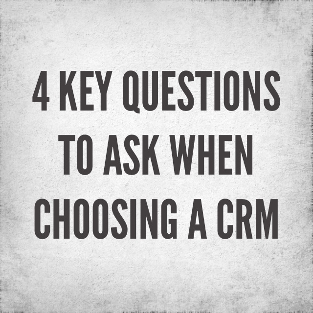 4 Key Questions to Ask When Choosing a CRM