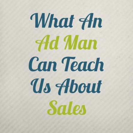 What An Ad Man Can Teach Us About Sales 