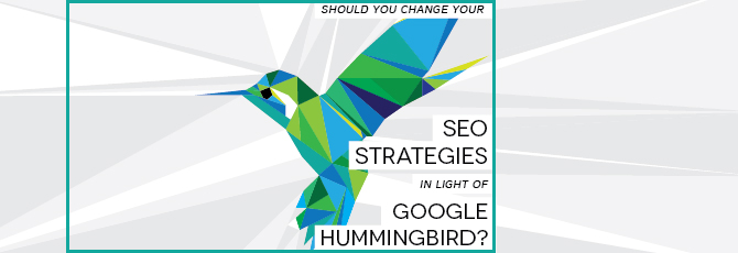 Should You Change Your SEO Strategies in Light of Google Hummingbird