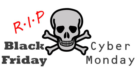 Black Friday and Cyber Monday - Rest in Peace