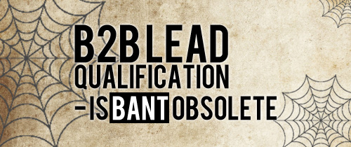 B2B Lead Qualification: Is BANT obsolete?