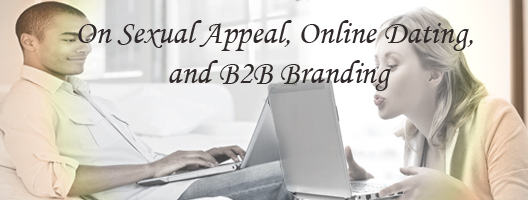 On Sexual Appeal, Online Dating, and B2B Branding