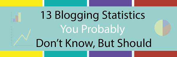 13 Blogging Stats You Probably Don’t Know, But Should [Infographic]