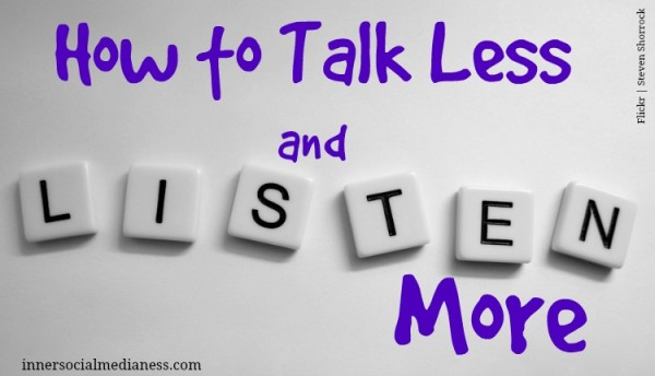Talk less and listen more