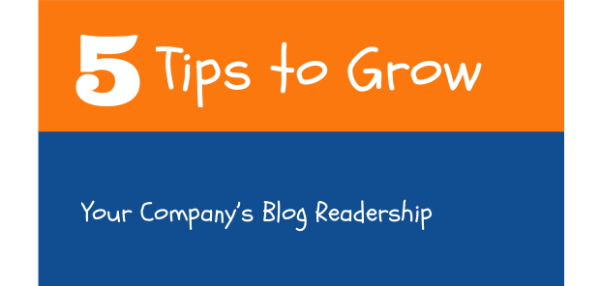 5 Tips to Grow Your Company’s Blog Readership