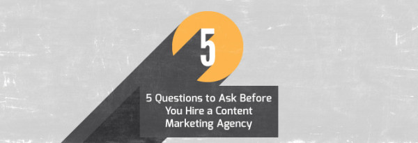5-Questions-to-Ask-Before-You-Hire-a-Content-Marketing-Agency