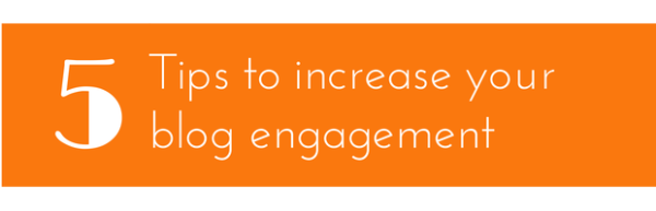 Increase Your Blog Engagement With These 5 Tips