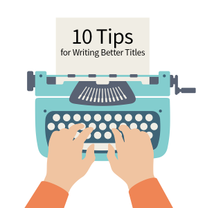 10 Tips for Better Titles