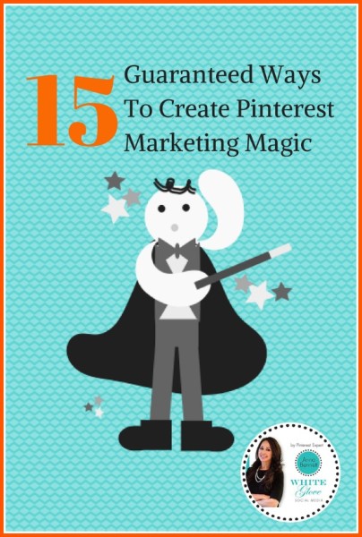 15 Guaranteed Ways to Create Pinterest Marketing Magic