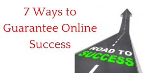 7 Ways to Guarantee Your Online Success