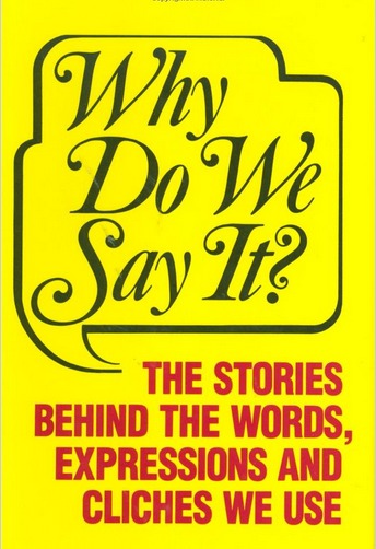 Amazon.com Why Do We Say It The Stories Behind the Words Expressions and Cliches We Use 9781555210106 Castle Books Books