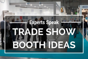 Experts Speak: Trade Show Booth Ideas