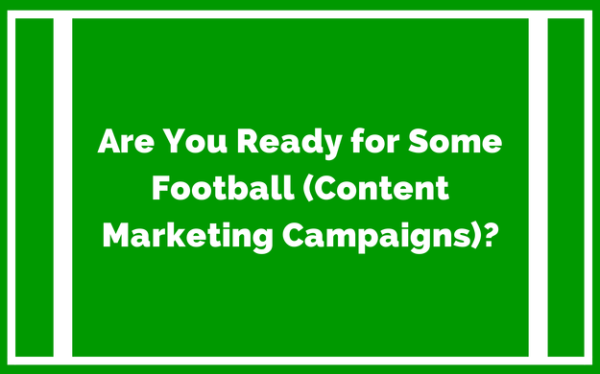 Are You Ready for Some Football (Content Marketing Campaigns)?