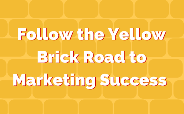 Follow the Yellow Brick Road to Marketing Success