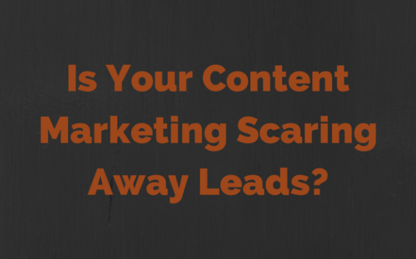 Is Your Content Marketing Scaring Away Leads?