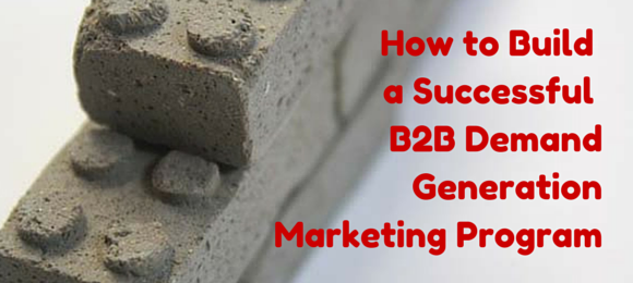 How to Build a Successful B2B Demand Generation Marketing Program