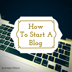 How to Start a Blog by Bridget Willard