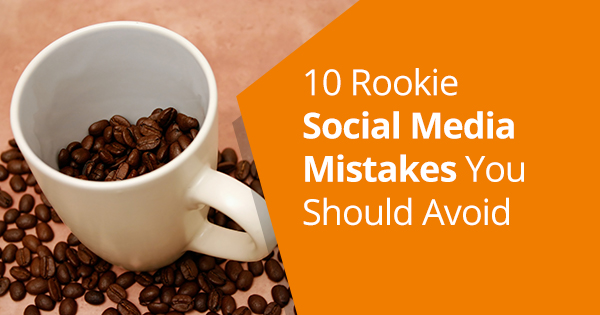 10 Rookie Social Media Mistakes You Should Avoid