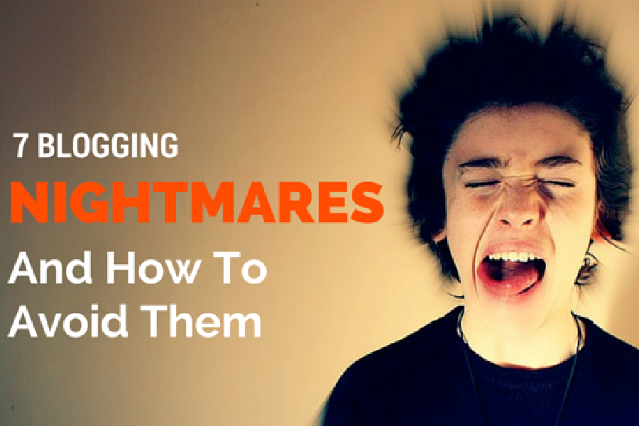 7 Blogging Nightmares and How to Avoid them