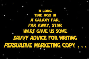 A long time ago in a galaxy far, far away, Star Wars gave us some savvy advice for writing persuasive marketing copy.