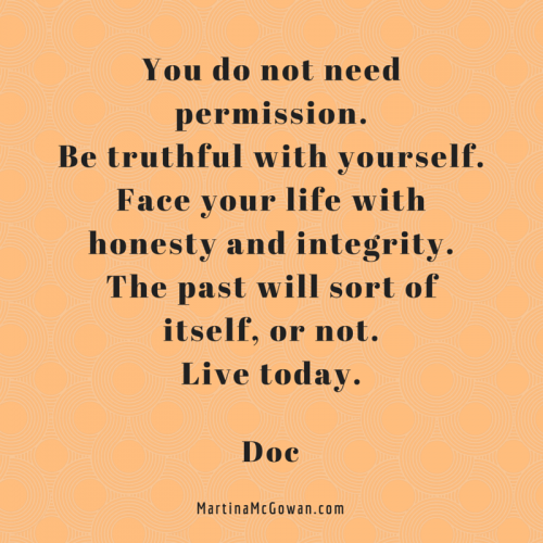 Be truthful with yourself. Face today Doc
