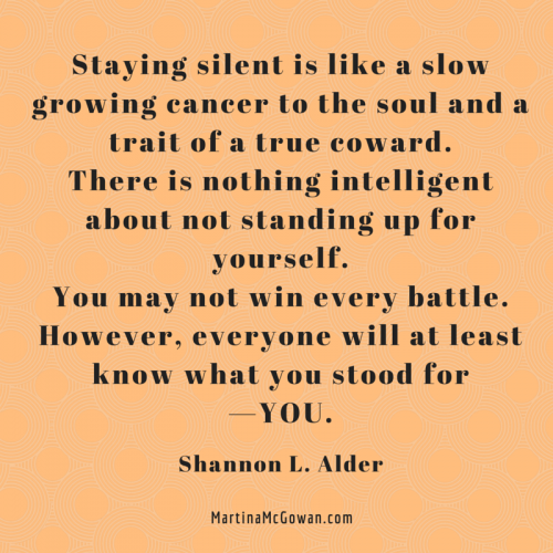 Staying silent is like a slow growing cancer. Stand up for yourself. Shannon adler