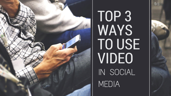 Top 3 ways to use video in social media