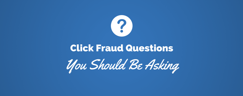 6 Click Fraud Questions New Media Buyers Should Ask