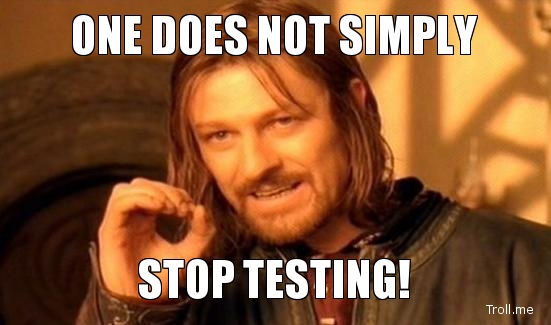 one-does-not-simply-stop-testing