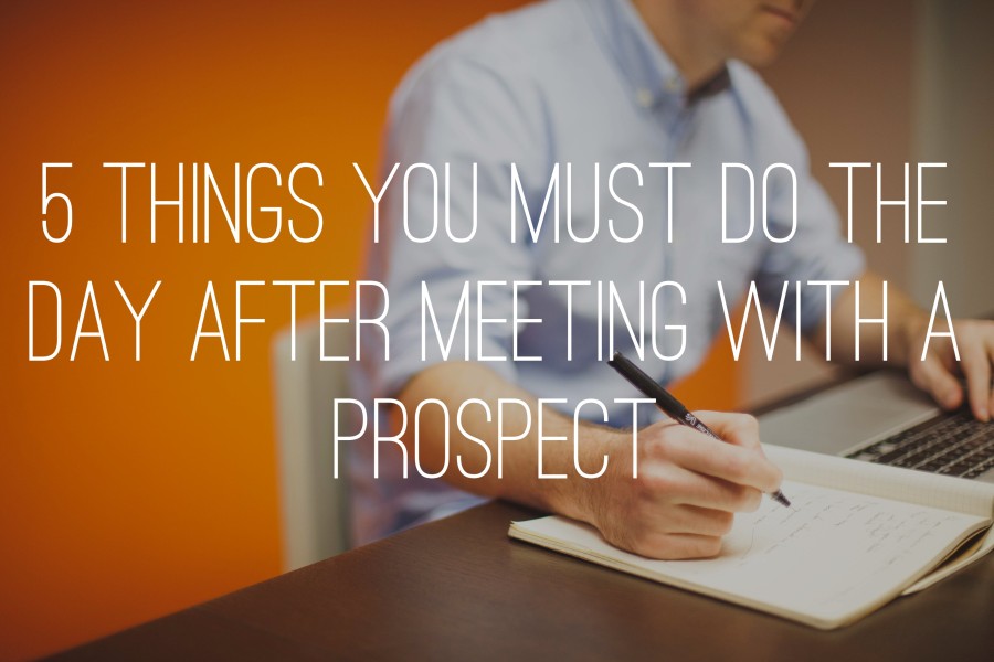 5 Things You Must Do The Day After Meeting With a Prospect
