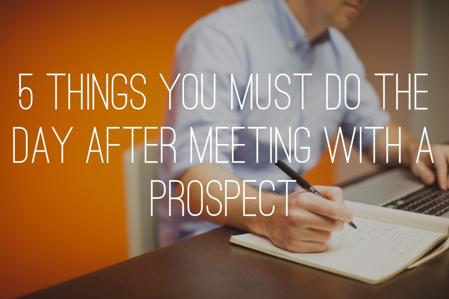 5 Things You Must Do The Day After Meeting With a Prospect