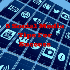 5 Social Media Tips For Success
