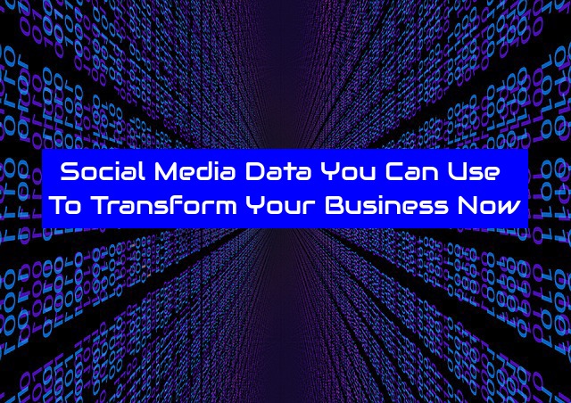 Social Media Data You Can Use To Transform Your Business Now