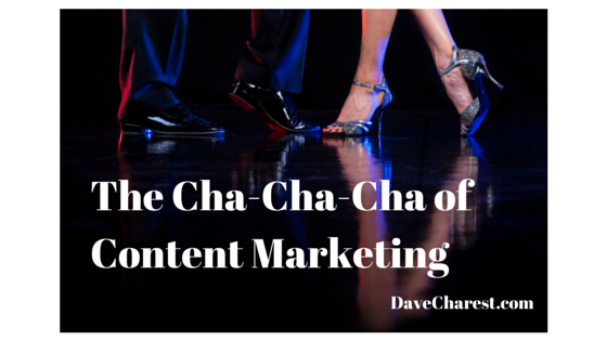 The Cha-Cha-Cha of Content Marketing