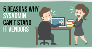 5 Reasons Why SysAdmin Can’t Stand IT Vendors