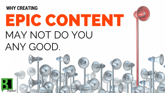 why-creating-epic-content-may-not-do-you-any-good