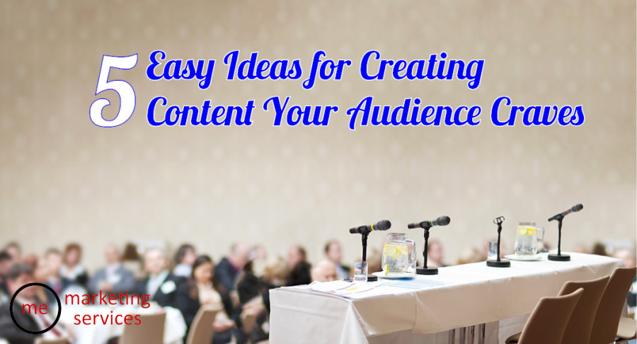 5 Easy Ideas for Creating Content Your Audience Craves