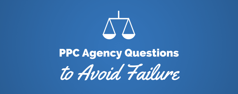 PPC Agency Questions You Need to Ask to Avoid Failure